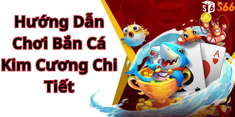 Hướng Dẫn Chơi Bắn Cá Kim Cương Chi Tiết