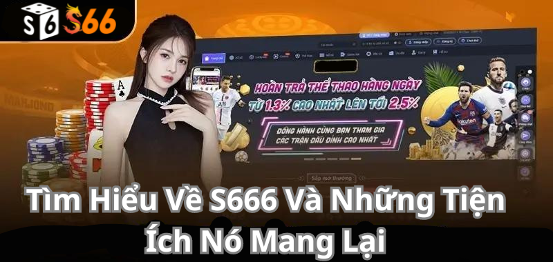 Tìm Hiểu Về S666 Và Những Tiện Ích Nó Mang Lại