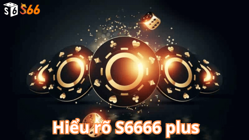 Hiểu rõ S6666 plus