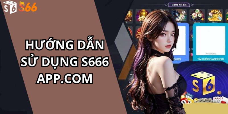 Hướng Dẫn Sử Dụng S666 App.com