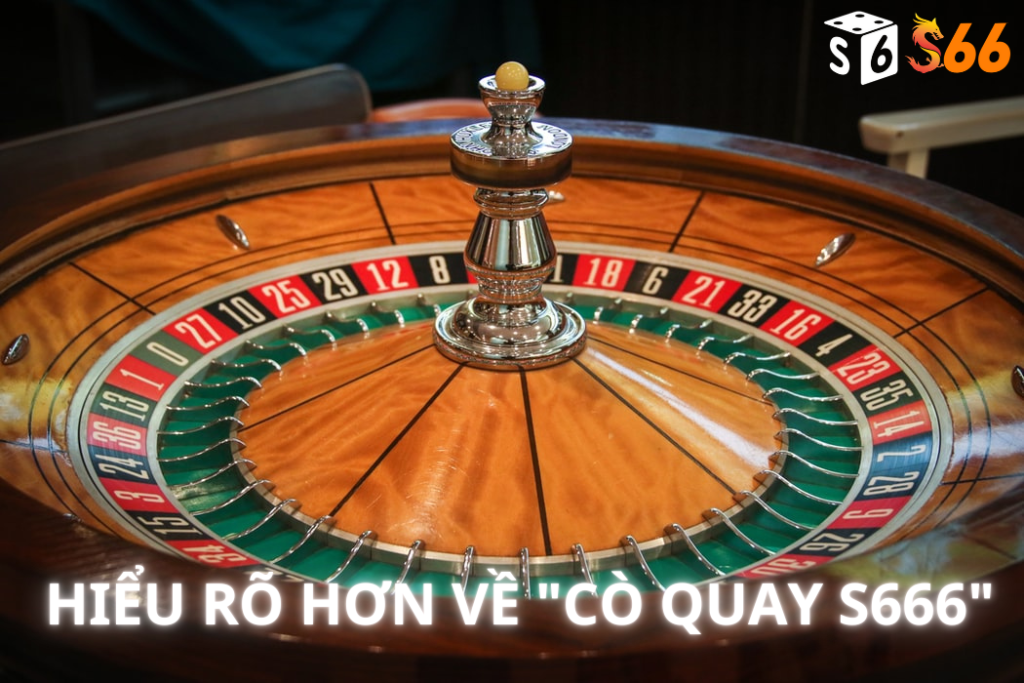 Hiểu rõ hơn về Cò Quay S666
