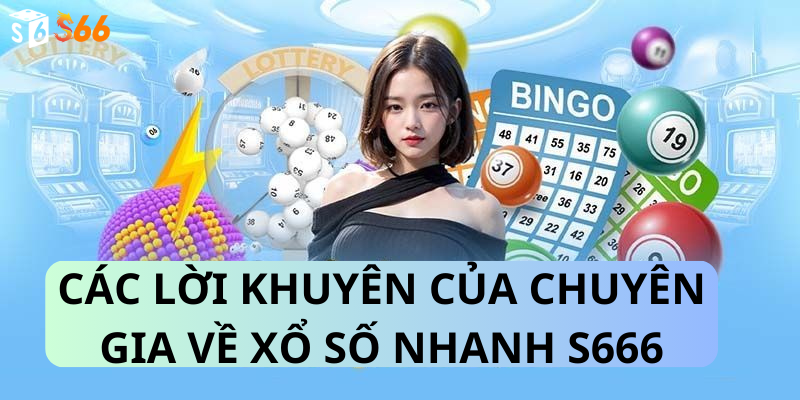 Các Lời Khuyên Của Chuyên Gia Về Xổ Số Nhanh S666