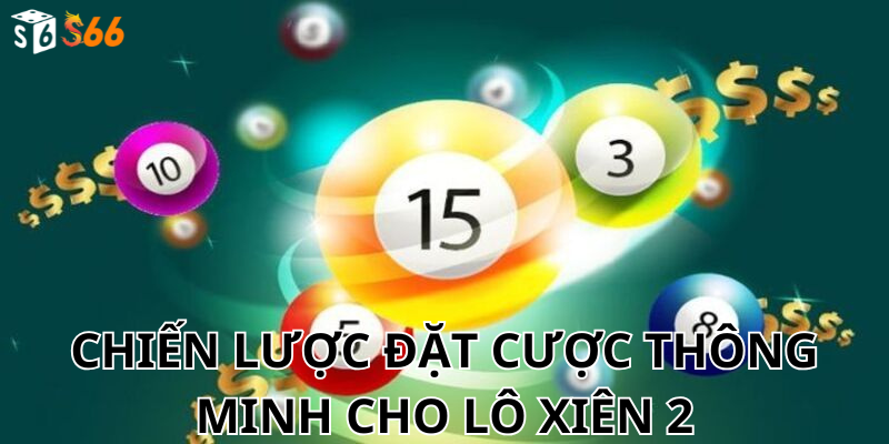 Chiến lược đặt cược thông minh cho Lô Xiên 2