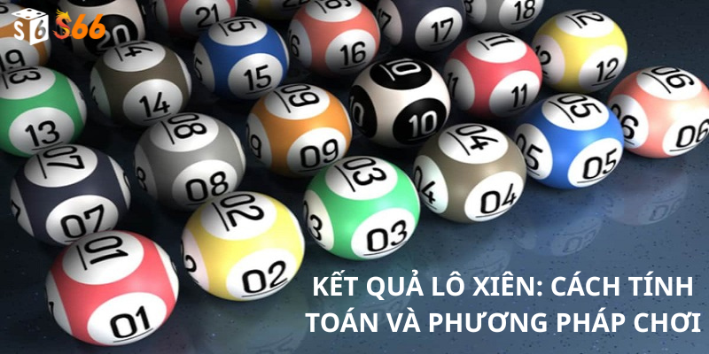 Kết Quả Lô Xiên: Cách Tính Toán Và Phương Pháp Chơi