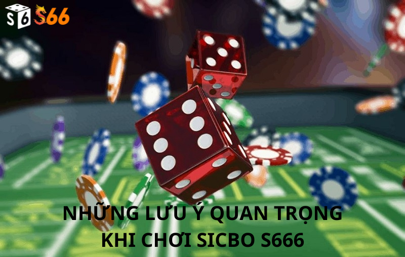 Những lưu ý quan trọng khi Chơi Sicbo S666
