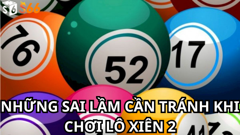 Những sai lầm cần tránh khi chơi Lô Xiên 2