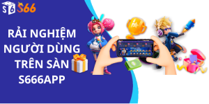 Trải Nghiệm Người Dùng Trên Sàn S666app
