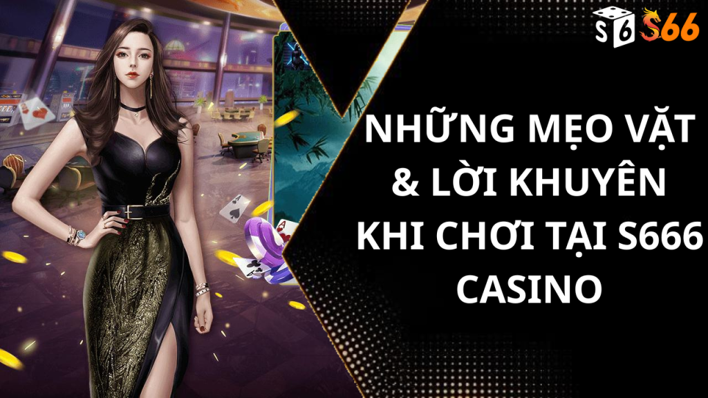 Những Mẹo Vặt & Lời Khuyên Khi Chơi Tại S666 Casino