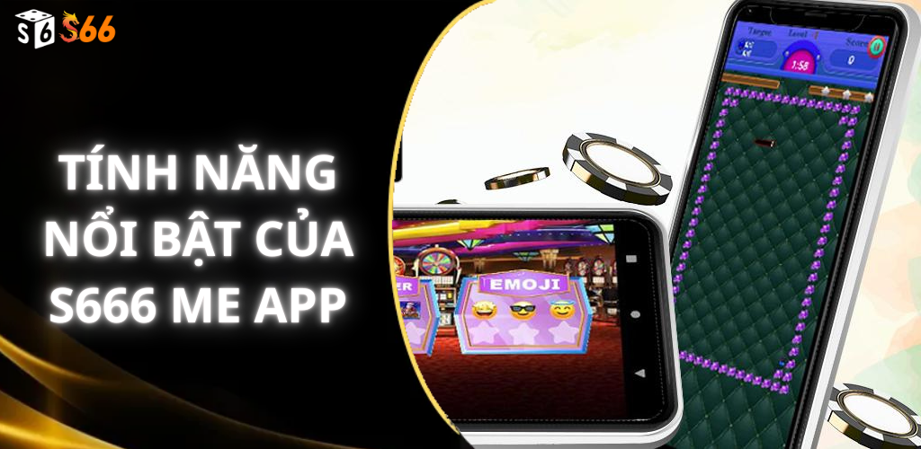 Tính năng nổi bật của s666 me app