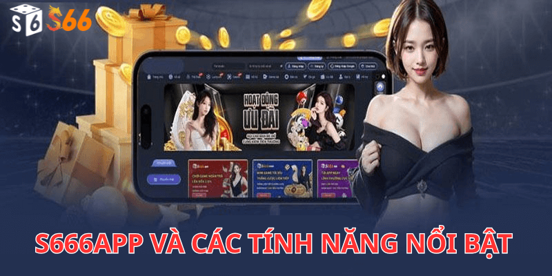 Hiểu rõ về S666app và các tính năng nổi bật
