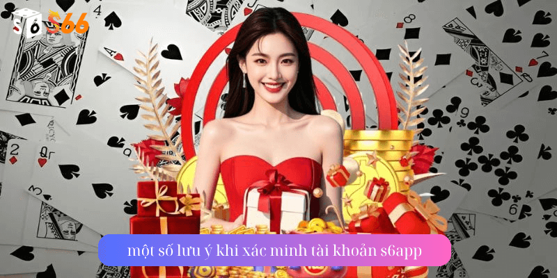 một số lưu ý khi xác minh tài khoản s6app