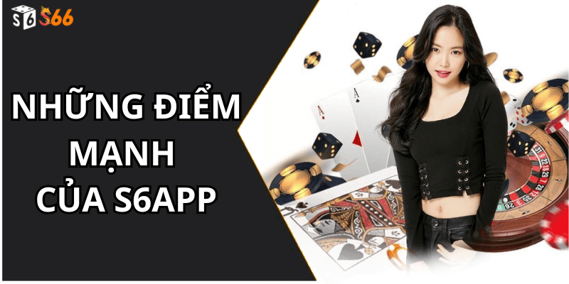 Những điểm mạnh của s6app
